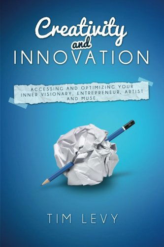 Cover for Tim Levy · Creativity and Innovation: Accessing and Optimizing Your Inner Visionary, Entrepreneur,  Artist and Muse. (Paperback Book) (2014)