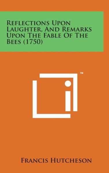 Cover for Francis Hutcheson · Reflections Upon Laughter, and Remarks Upon the Fable of the Bees (1750) (Hardcover Book) (2014)