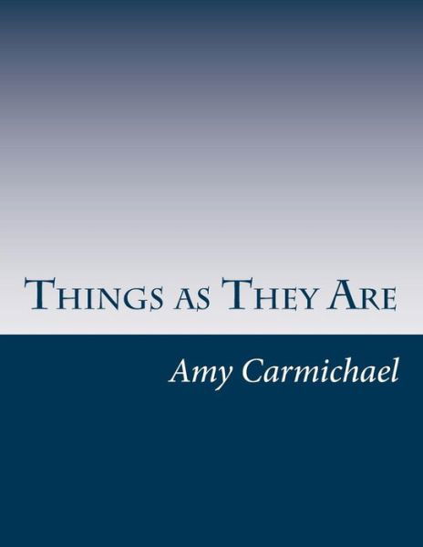 Things As They Are - Amy Carmichael - Książki - CreateSpace Independent Publishing Platf - 9781500224400 - 7 lipca 2014