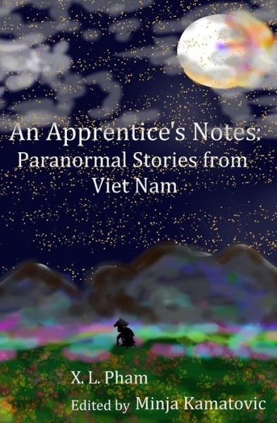 An Apprentice's Notes: Paranormal Stories from Viet Nam - X L Pham - Kirjat - Createspace - 9781511677400 - tiistai 14. huhtikuuta 2015