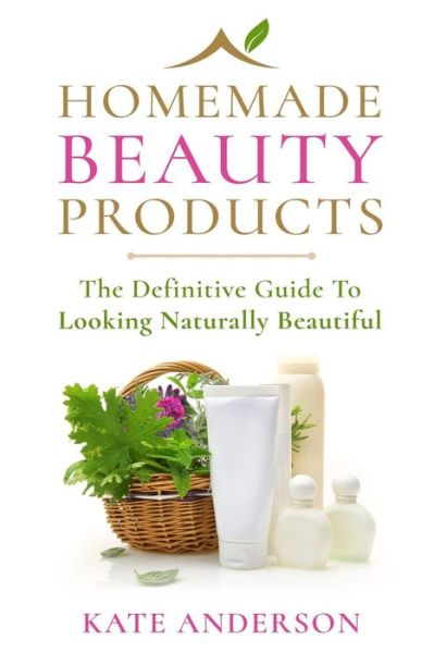 Cover for Kate Anderson · Homemade Beauty Products: the Definitive Guide to Looking Naturally Beautiful (Paperback Book) (2015)