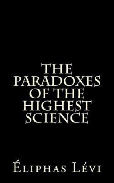 Cover for Eliphas Levi · The Paradoxes Of The Highest Science (Paperback Book) (2016)