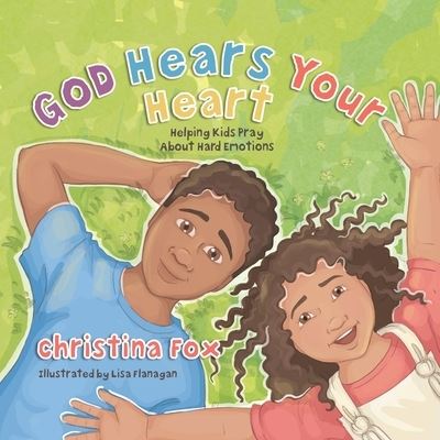 Cover for Christina Fox · God Hears Your Heart: Helping Kids Pray About Hard Emotions (Gebundenes Buch) (2022)