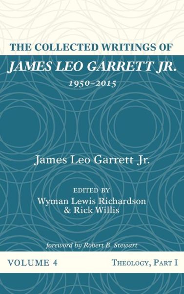 Cover for James Leo Garrett · The Collected Writings of James Leo Garrett Jr., 1950-2015: Volume Four: Theology, Part I (Hardcover Book) (2020)