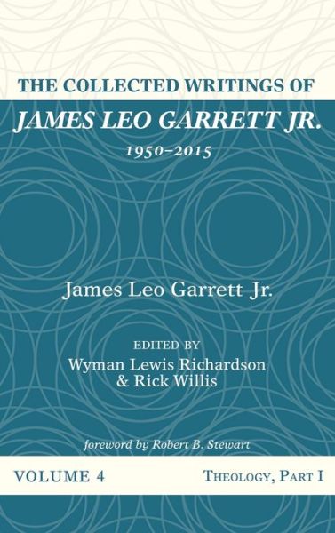 The Collected Writings of James Leo Garrett Jr., 1950-2015: Volume Four: Theology, Part I - James Leo Garrett - Books - Resource Publications (CA) - 9781532607400 - May 6, 2020