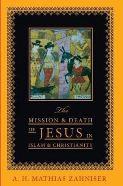 Cover for A H Mathias Zahniser · The Mission and Death of Jesus in Islam and Christianity (Paperback Book) (2017)