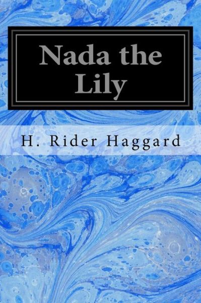 Nada the Lily - H. Rider Haggard - Książki - Createspace Independent Publishing Platf - 9781533118400 - 9 maja 2016