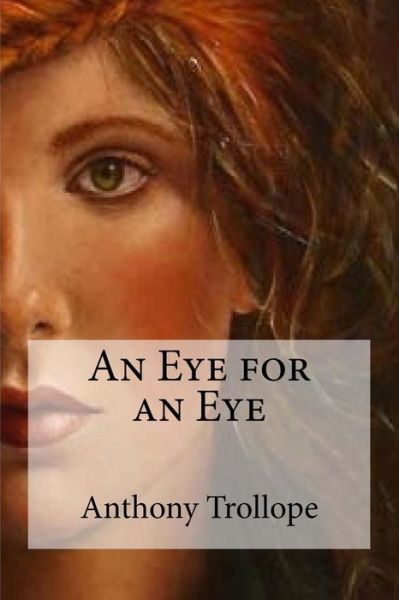 An Eye for an Eye - Anthony Trollope - Books - Createspace Independent Publishing Platf - 9781534939400 - June 27, 2016