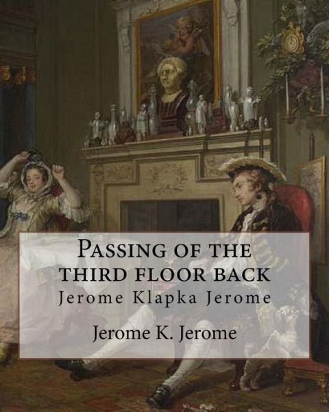 Cover for Jerome K Jerome · Passing of the third floor back, By Jerome K. Jerome (Classic Books) (Taschenbuch) (2016)