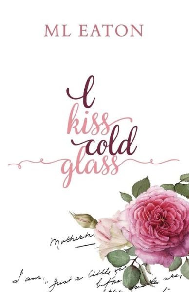 Cover for M L Eaton · I Kiss Cold Glass (Paperback Book) (2016)