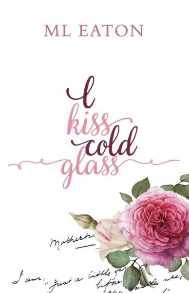 Cover for M L Eaton · I Kiss Cold Glass (Taschenbuch) (2016)