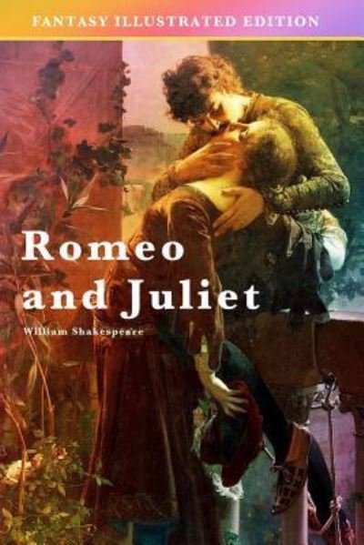 Romeo and Juliet - Fantasy Illustrated Edition - William Shakespeare - Bücher - Createspace Independent Publishing Platf - 9781537628400 - 12. September 2016