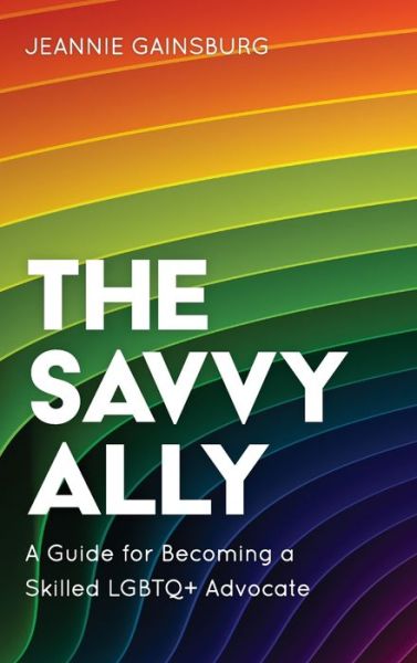 Cover for Jeannie Gainsburg · The Savvy Ally: A Guide for Becoming a Skilled LGBTQ+ Advocate (Hardcover bog) (2020)
