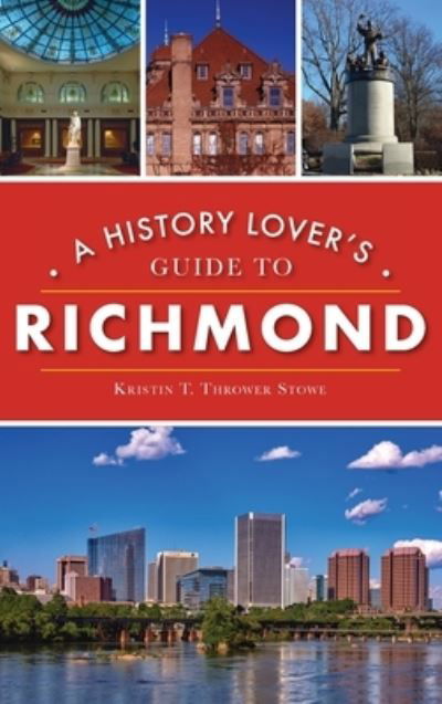 Cover for Kristin T Thrower Stowe · History Lover's Guide to Richmond (Hardcover Book) (2021)