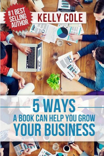 Cover for Kelly Cole · 5 Ways A Book Can Help You Grow Your Business (Taschenbuch) (2017)