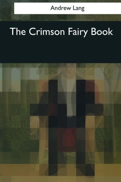 The Crimson Fairy Book - Andrew Lang - Books - Createspace Independent Publishing Platf - 9781545043400 - April 3, 2017