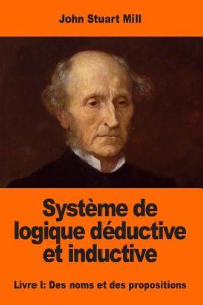 Cover for John Stuart Mill · Système de logique déductive et inductive : Livre I Des noms et des propositions (Paperback Book) (2017)