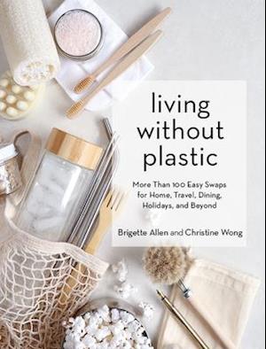 Cover for Brigette Allen · Living Without Plastic: More Than 100 Easy Swaps for Home, Travel, Dining, Holidays, and Beyond (Hardcover Book) (2020)