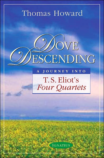 Cover for Thomas Howard · Dove Descending: a Journey into T.s. Eliot's Four Quartets (Sapienta Classics) (Paperback Book) (2006)