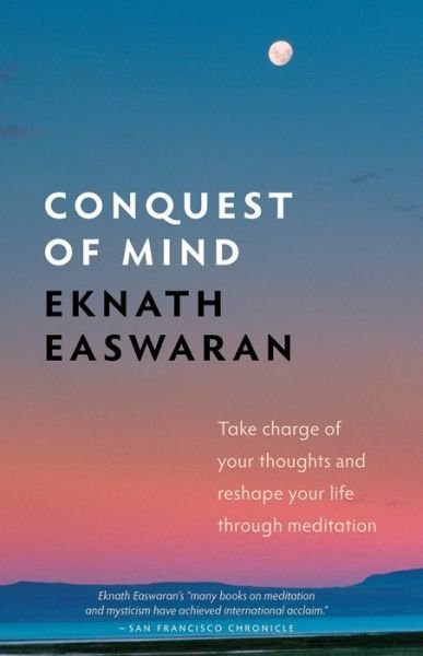 Cover for Eknath Easwaran · Conquest of Mind: Take Charge of Your Thoughts and Reshape Your Life Through Meditation - Essential Easwaran Library (Hardcover Book) [Third edition] (2019)