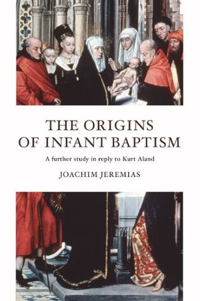 Cover for Joachim Jeremias · The Origins of Infant Baptism: a Further Study in Reply to Kurt Aland (Paperback Book) (2004)