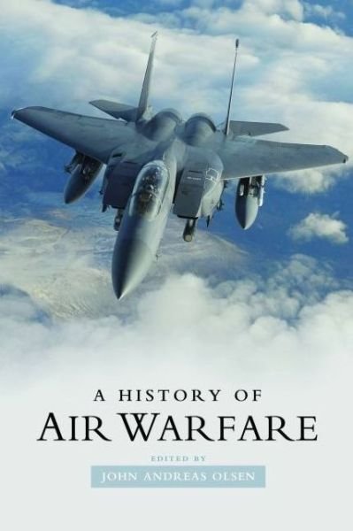 A History of Air Warfare - John Andreas Olsen - Kirjat - Potomac Books Inc - 9781597974400 - sunnuntai 31. tammikuuta 2010