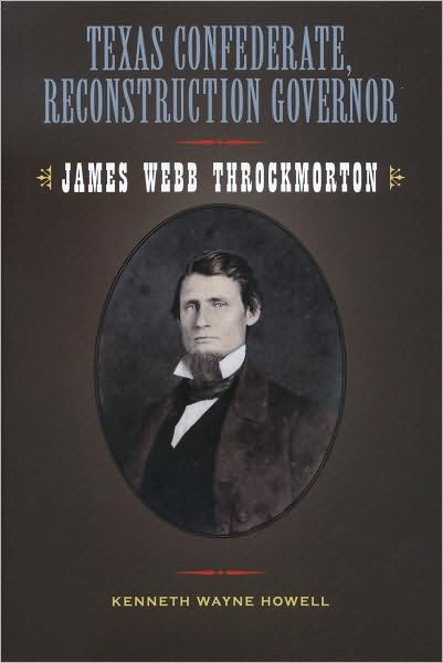 Cover for Kenneth Wayne Howell · Texas Confederate, Reconstruction Governor: James Webb Throckmorton - Sam Rayburn Series on Rural Life (Hardcover Book) (2009)