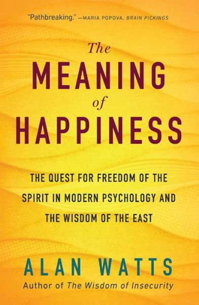 The Meaning of Happiness: The Quest for Freedom of the Spirit in Modern Psychology and the Wisdom of the East - Alan Watts - Books - New World Library - 9781608685400 - September 25, 2018