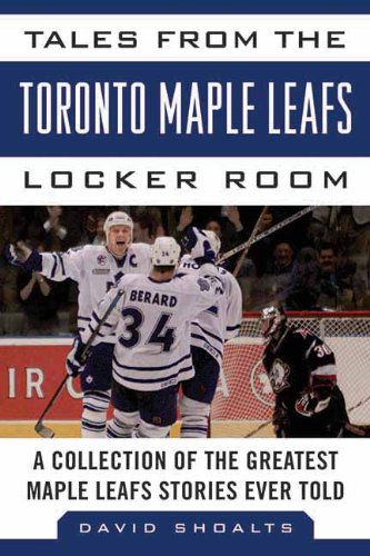 Tales from the Toronto Maple Leafs Locker Room: A Collection of the Greatest Maple Leafs Stories Ever Told - Tales from the Team - David Shoalts - Książki - Sports Publishing LLC - 9781613212400 - 1 listopada 2012