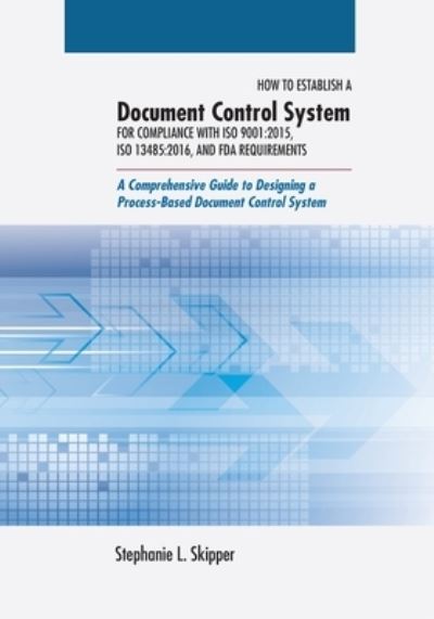 Cover for Stephanie L Skipper · How to Establish a Document Control System for Compliance with ISO 9001 : 2015, ISO 13485:2016, and FDA Requirements: A Comprehensive Guide to Designing a Process-Based Document Control System (Paperback Book) (2015)