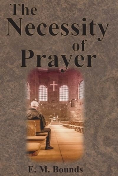 Cover for Edward M Bounds · The Necessity of Prayer (Paperback Bog) (1913)