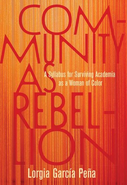 Cover for Lorgia Garca Pea · Community as Rebellion: Women of Color, Academia, and the Fight for Ethnic Studies (Hardcover Book) (2022)