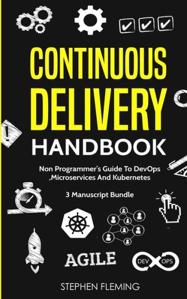 Cover for Stephen Fleming · Continuous Delivery Handbook : Non-Programmer's Guide To DevOps, Microservices And Kubernetes (Pocketbok) (2018)