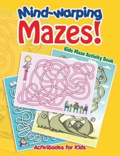 Cover for Activibooks For Kids · Mind-warping Mazes! Kids Maze Activity Book (Paperback Book) (2016)