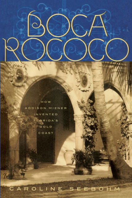Cover for Caroline Seebohm · Boca Rococo: How Addison Mizner Invented Florida's Gold Coast (Paperback Book) (2023)