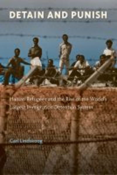 Cover for Carl Lindskoog · Detain and Punish: Haitian Refugees and the Rise of the World's Largest Immigration Detention System (Hardcover Book) (2018)