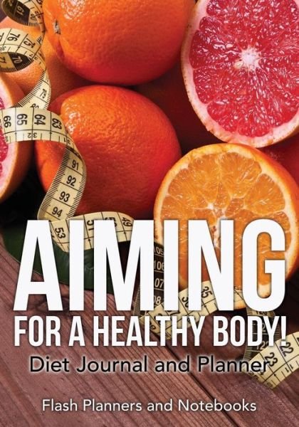 Cover for Flash Planners and Notebooks · Aiming for a Healthy Body! Diet Journal and Planner (Paperback Book) (2016)