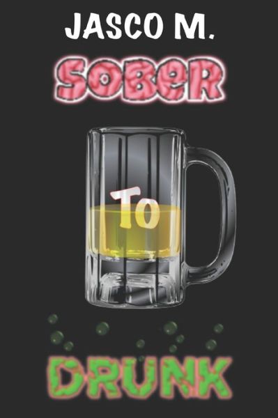 Cover for Jasco M · Sober to Drunk (Paperback Book) (2019)