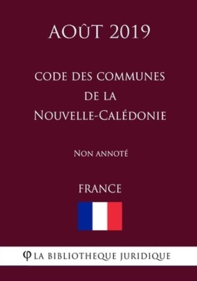 Cover for La Bibliotheque Juridique · Code des communes de la Nouvelle-Caledonie (France) (Aout 2019) Non annote (Paperback Bog) (2019)