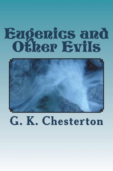 Eugenics and Other Evils - G K Chesterton - Bøger - Createspace Independent Publishing Platf - 9781720413400 - 17. juni 2018