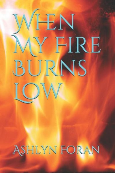 Cover for Ashlyn Foran · When My Fire Burns Low (Paperback Book) (2018)