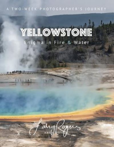 Cover for Larry Rogers · Yellowstone: Enigma in Fire &amp; Water (Paperback Book) (2018)