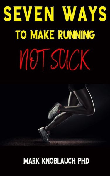 Cover for Mark Knoblauch Phd · Seven Ways To Make Running Not Suck (Paperback Book) (2018)