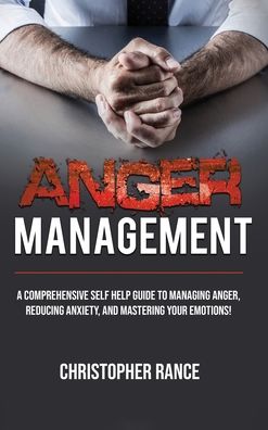 Cover for Christopher Rance · Anger Management A Comprehensive Self-Help Guide to Managing Anger, Reducing Anxiety, and Mastering Your Emotions! (Buch) (2020)