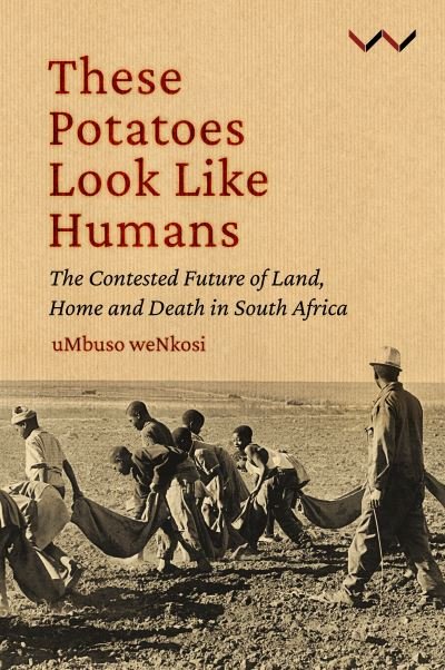 These Potatoes Look Like Humans: The contested future of land, home and death in South Africa - Mbuso Nkosi - Books - Wits University Press - 9781776148400 - September 1, 2023
