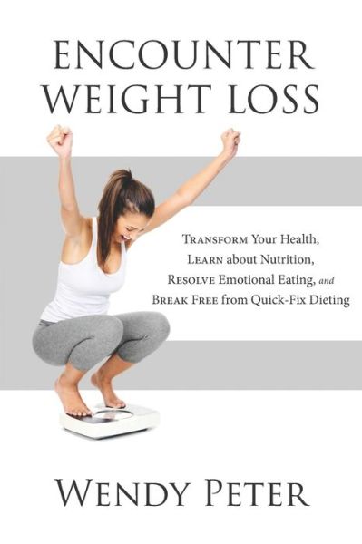Encounter Weight Loss - Wendy Peter - Books - Wendy Peter Enterprises - 9781777013400 - January 15, 2020