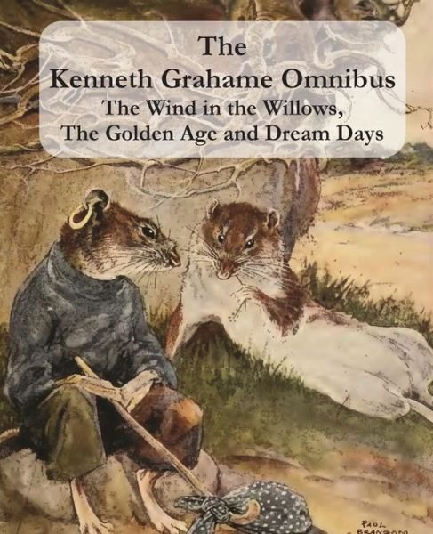 Cover for Kenneth Grahame · The Kenneth Grahame Omnibus: The Wind in the Willows, The Golden Age and Dream Days (including &quot;The Reluctant Dragon&quot;) [Illustrated] (Pocketbok) (2015)