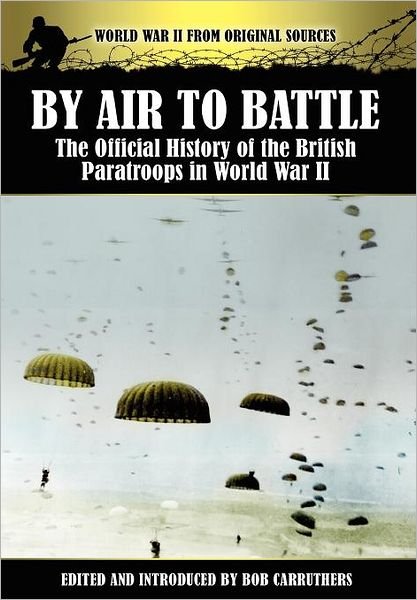 Cover for Bob Carruthers · By Air to Battle: The Official History of the British Paratroops in World War II - World War II from Original Sources (Hardcover bog) (2012)