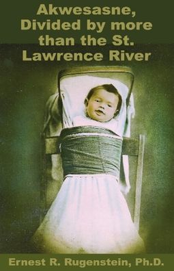 Cover for Ernest R. Rugenstein · Akwesasne: Divided by more than the St. Lawrence River (Paperback Book) (2019)