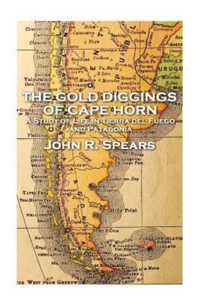 John R Spears - The Gold Diggings of Cape Horn - John R Spears - Böcker - Patagonia Publishing - 9781787377400 - 15 februari 2018